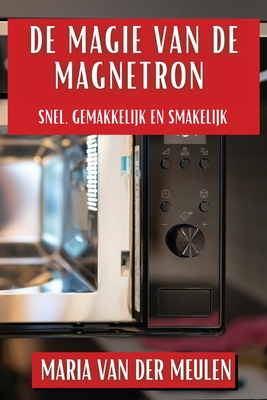 De Magie van de Magnetron: Snel, Gemakkelijk en Smakelijk - Van Der Meulen, Maria