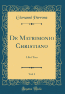 de Matrimonio Christiano, Vol. 1: Libri Tres (Classic Reprint)