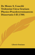 de Mente S. Concilii Tridentini Circa Gratiam Physice Praedeterminantem Dissertatio I-II (1709) - Gratiano, Liberio