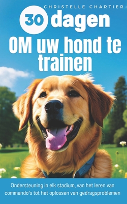 De methode om uw hond te trainen in 15 minuten per dag: Complete trainingsgids ontworpen door een hondenexpert: gehoorzaamheid, zindelijkheid, blaffen. - Chartier, Christelle