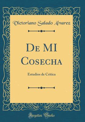 de Mi Cosecha: Estudios de Critica (Classic Reprint) - Alvarez, Victoriano Salado