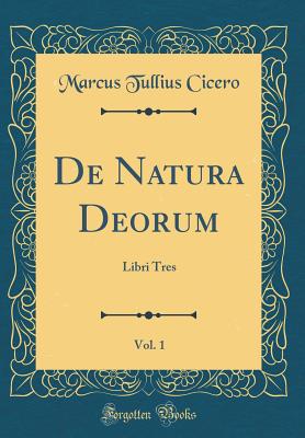 de Natura Deorum, Vol. 1: Libri Tres (Classic Reprint) - Cicero, Marcus Tullius