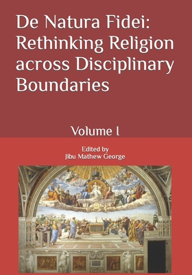 De Natura Fidei: Rethinking Religion across Disciplinary Boundaries: Volume I - George, Jibu Mathew