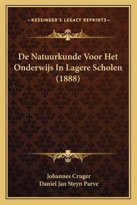 de Natuurkunde Voor Het Onderwijs in Lagere Scholen (1888) - Cruger, Johannes, and Parve, Daniel Jan Steyn (Translated by)