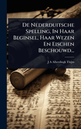 De Nederduitsche Spelling, In Haar Beginsel, Haar Wezen En Eischen Beschouwd...