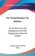 De Nederlanders Te Jakatra: Uit De Bronnen, Zoo Uitgegevene Als Niet Uitgegevene, Bewerkt (1860)