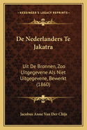 de Nederlanders Te Jakatra: Uit de Bronnen, Zoo Uitgegevene ALS Niet Uitgegevene, Bewerkt (1860)