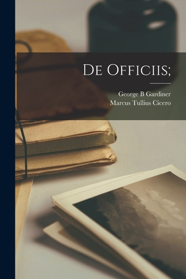 De Officiis; - Cicero, Marcus Tullius, and Gardiner, George B