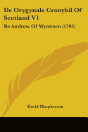 de Orygynale Cronykil of Scotland V1: Be Androw of Wyntown (1795)