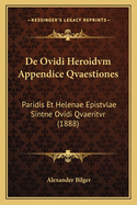 De Ovidi Heroidvm Appendice Qvaestiones: Paridis Et Helenae Epistvlae Sintne Ovidi Qvaeritvr (1888)