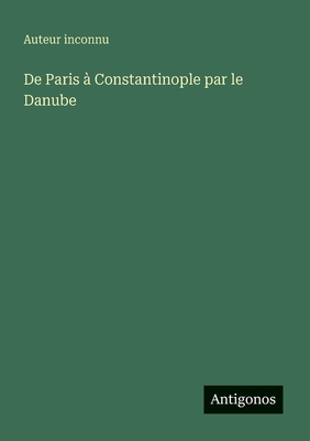 De Paris ? Constantinople par le Danube - Auteur Inconnu