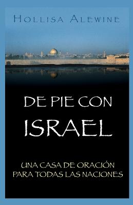De Pie Con Israel: Una Casa de Oracin Para Todas las Naciones - Perez-Rosas, Mariela (Translated by), and Alewine, Hollisa, PhD