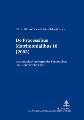 de Processibus Matrimonialibus: Fachzeitschrift Zu Fragen Des Kanonischen Ehe- Und Prozerechtes, Band 10 (2003) - Gthoff, Elmar (Editor), and Selge, Karl-Heinz (Editor)