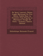 de Saint Laurent: Poeme Anglo-Normand Du Xiie Siecle; Publie Pour La Premiere Fois D'Apres Le Manuscrit Unique de Paris - Primary Source