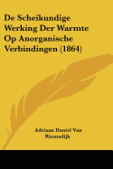 De Scheikundige Werking Der Warmte Op Anorganische Verbindingen (1864)