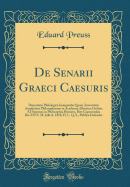 de Senarii Graeci Caesuris: Dissertatio Philologica Inauguralis Quam Auctoritate Amplissimi Philosophorum in Academia Albertina Ordinis Ad Summos in Philosophia Honores, Rite Capessendos Die XXVI. M. Julii A. 1858, H. L. Q. S., Publice Defendet