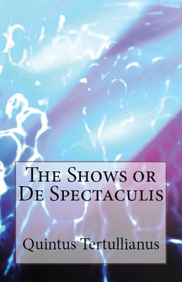 De Spectaculis: The Shows - Tertullian, and Thelwall, S (Translated by), and Overett, A M (Revised by)