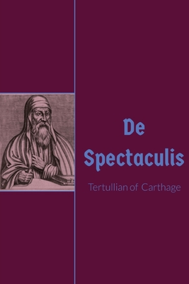 De Spectculis - Tertullian of Carthage, and Thelwall, S (Translated by)