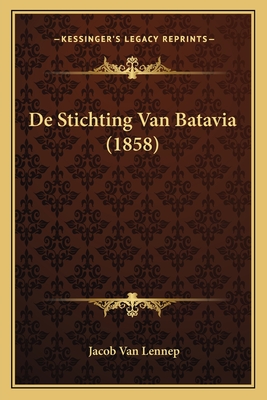 de Stichting Van Batavia (1858) - Van Lennep, Jacob