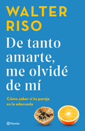 de Tanto Amarte, Me Olvid de M / Loving You So Much I Forgot about Myself (Spanish Edition)