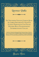 de Thucydidis Vaticani Codicis Quod Ad Libros Septimum Et Octavum Attinet Praestantia Cum Vallae Historia Belli Peloponnesiaci Interpretatione Collata: Specimen Litterarium Inaugurale Quod Annunte Summo Numine Ex Auctoritate Rectoris Magnifici Casparis He