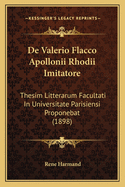 De Valerio Flacco Apollonii Rhodii Imitatore: Thesim Litterarum Facultati In Universitate Parisiensi Proponebat (1898)