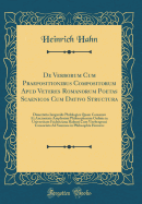 de Verborum Cum Praepositionibus Compositorum Apud Veteres Romanorum Poetas Scaenicos Cum Dativo Structura: Dissertatio Iauguralis Philologica Quam Consensu Et Auctoritate Amplissimi Philosophorum Ordinis in Universitate Fridericiana Halensi Cum Viteberge