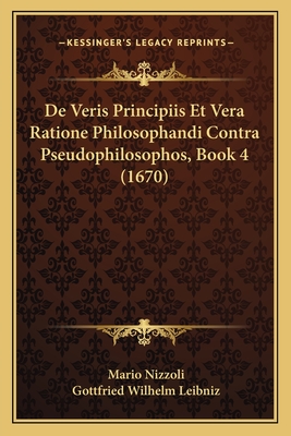 De Veris Principiis Et Vera Ratione Philosophandi Contra Pseudophilosophos, Book 4 (1670) - Nizzoli, Mario, and Leibniz, Gottfried Wilhelm (Editor)