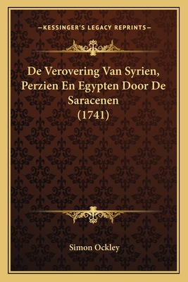 de Verovering Van Syrien, Perzien En Egypten Door de Saracenen (1741) - Ockley, Simon