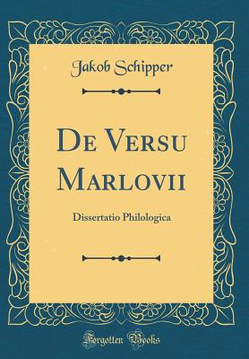 de Versu Marlovii: Dissertatio Philologica (Classic Reprint) - Schipper, Jakob