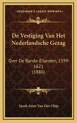 De Vestiging Van Het Nederlandsche Gezag Over De Banda-Eilanden, 1599-1621 (1886) - Van Der Chijs, Jacobus Anne