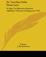 de Veteribus Indis Dissertatio: In Qua Cavillationes Auctoris Alphabeti Tibetani Castigantur... - Paulinus (a S Bartholomaeo) (Creator)