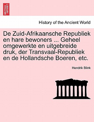 de Zuid-Afrikaansche Republiek En Hare Bewoners ... Geheel Omgewerkte En Uitgebreide Druk, Der Transvaal-Republiek En de Hollandsche Boeren, Etc. - Blink, Hendrik