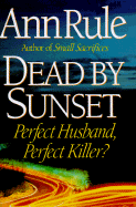 Dead by Sunset: Perfect Husband, Perfect Killer? - Rule, Ann
