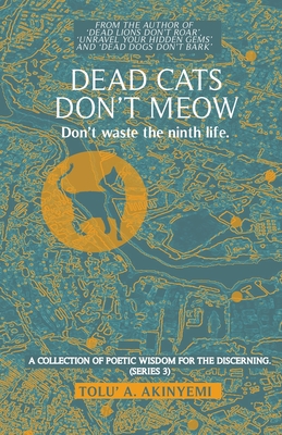 Dead Cats Don't Meow: Don't Waste the Ninth Life - Akinyemi, Tolu' a