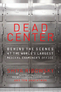 Dead Center: Behind the Scenes at the World's Largest Medical Examiner's Office - Ribowsky, Shiya, and Shachtman, Tom