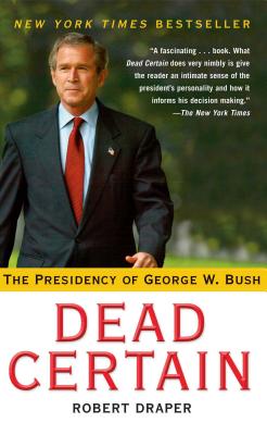 Dead Certain: The Presidency of George W. Bush - Draper, Robert
