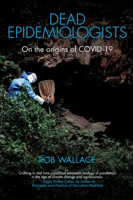 Dead Epidemiologists: On the Origins of COVID-19 - Wallace, Rob