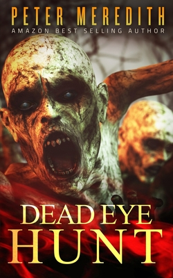 Dead Eye Hunt: A Post Apocalypse Adventure - Meredith, Peter