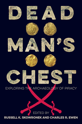 Dead Man's Chest: Exploring the Archaeology of Piracy - Skowronek, Russell K (Editor), and Ewen, Charles R (Editor)