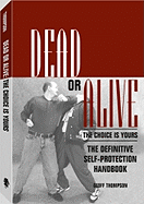 Dead or Alive: The Choice is Yours: The Definitive Self-Protection Handbook