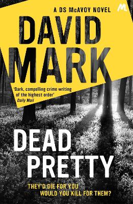 Dead Pretty: The 5th DS McAvoy novel from the Richard & Judy bestselling author - Mark, David