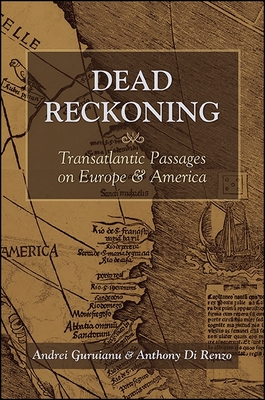 Dead Reckoning: Transatlantic Passages on Europe and America - Guruianu, Andrei, and Di Renzo, Anthony, B.S., M.A., PH.D.