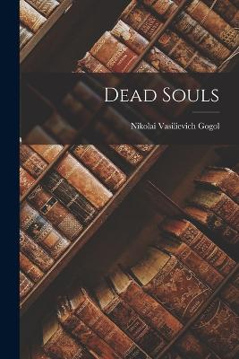 Dead Souls - Gogol, Nikolai Vasilievich