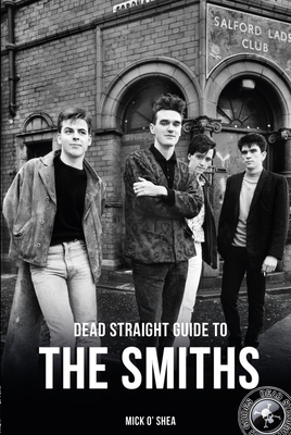 Dead Straight Guide To The Smiths - O'Shea, Mick