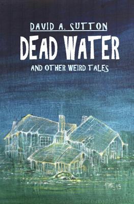 Dead Water and Other Weird Tales - Sutton, David a