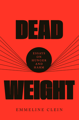 Dead Weight: Essays on Hunger and Harm - Clein, Emmeline