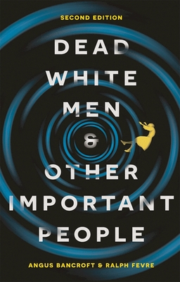 Dead White Men and Other Important People - Bancroft, Angus, and Fevre, Ralph, Prof.