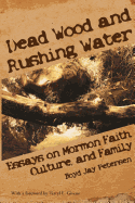 Dead Wood and Rushing Water: Essays on Mormon Faith, Culture, and Family