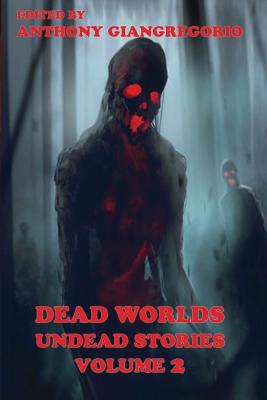 Dead Worlds: Undead Stories ( a Zombie Anthology) Volume 2 - Brown, Eric S, and Hudson, Kelly M, and Giangregorio, Anthony (Editor)